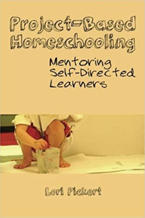 Project-Based Homeschooling: Mentoring Self-Directed Learners