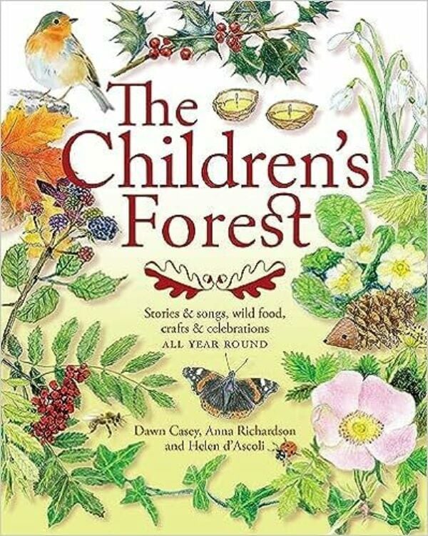 The Children’s Forest: Stories & Songs, Wild Food, Crafts & Celebrations All Year Round