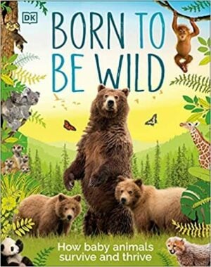 Born to Be Wild: How Baby Animals Survive and Thrive