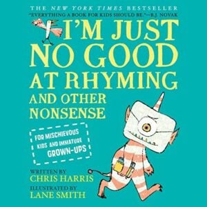 I'm Just No Good at Rhyming: And Other Nonsense for Mischievous Kids and Immature Grown-Ups