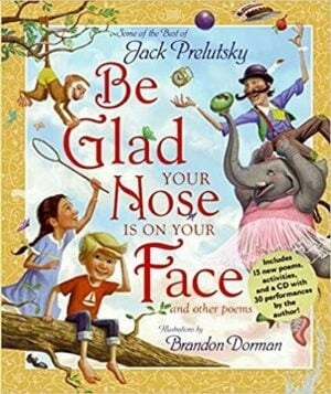 Be Glad Your Nose Is on Your Face: And Other Poems: Some of the Best of Jack Prelutsky