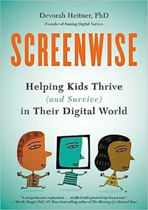 Screenwise; Helping Kids Thrive (and Survive) in the Their Digital World