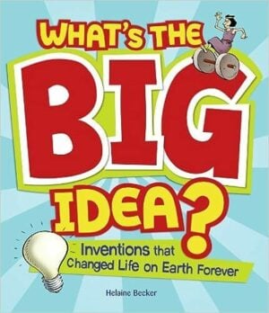 What’s the Big Idea? Inventions that Changed Life on Earth Forever