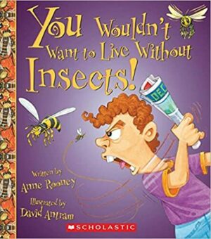You Wouldn’t Want to Live Without Insects!